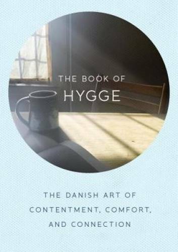 The Book of Hygge: The Danish Art of Contentment, Comfort, and Connection – GOOD