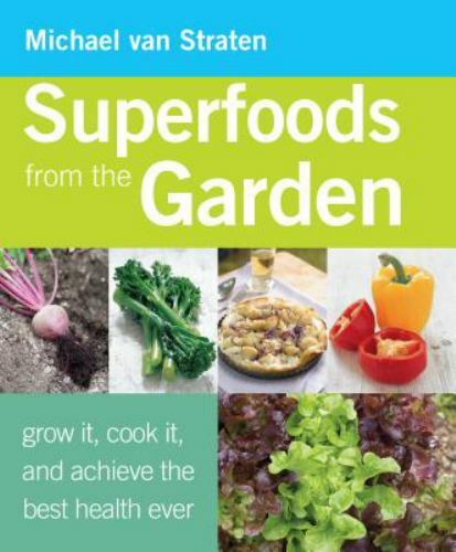 Superfoods from the Garden : Grow it, cook it, and achieve the best health Ever